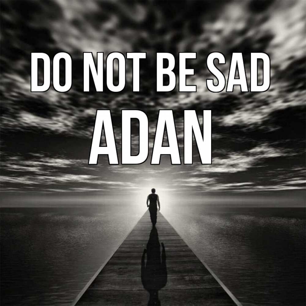 Greetings card с именем, Adan Do not be sad человек Greetings with text for free download 