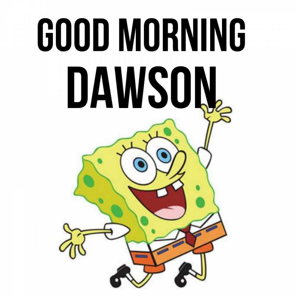 Greetings card с именем, Dawson Good morning улыбающийся спанч Боб Greetings with text for free download 