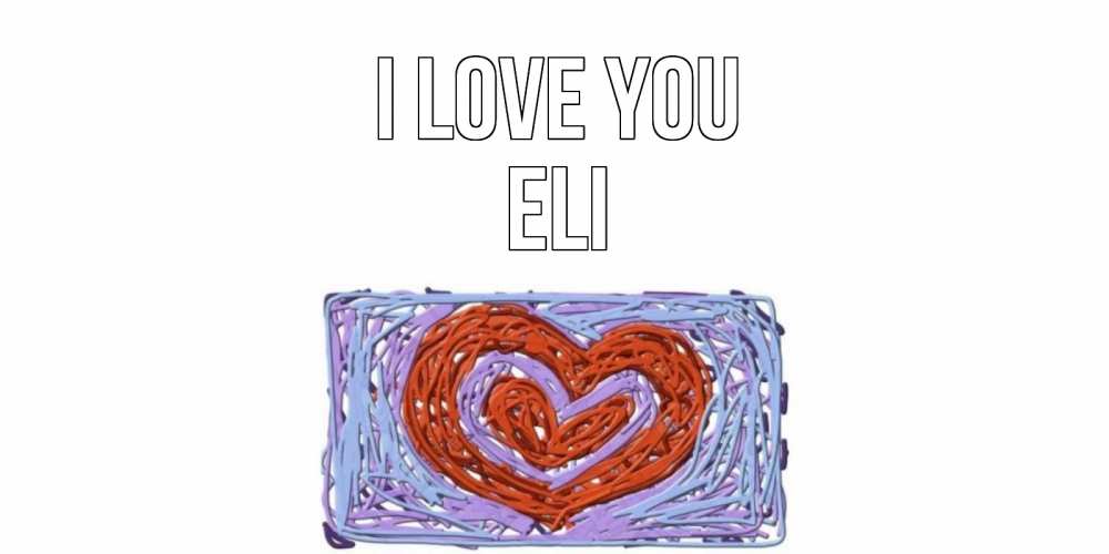 Greetings card с именем, Eli I love you сердце Greetings with text for free download 