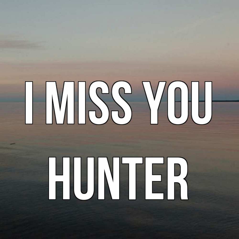Greetings card с именем, Hunter I miss you пусто Greetings with text for free download 