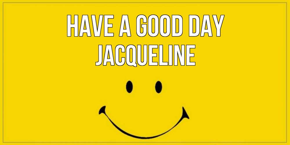 Greetings card с именем, Jacqueline Have a good day улыбка Greetings with text for free download 