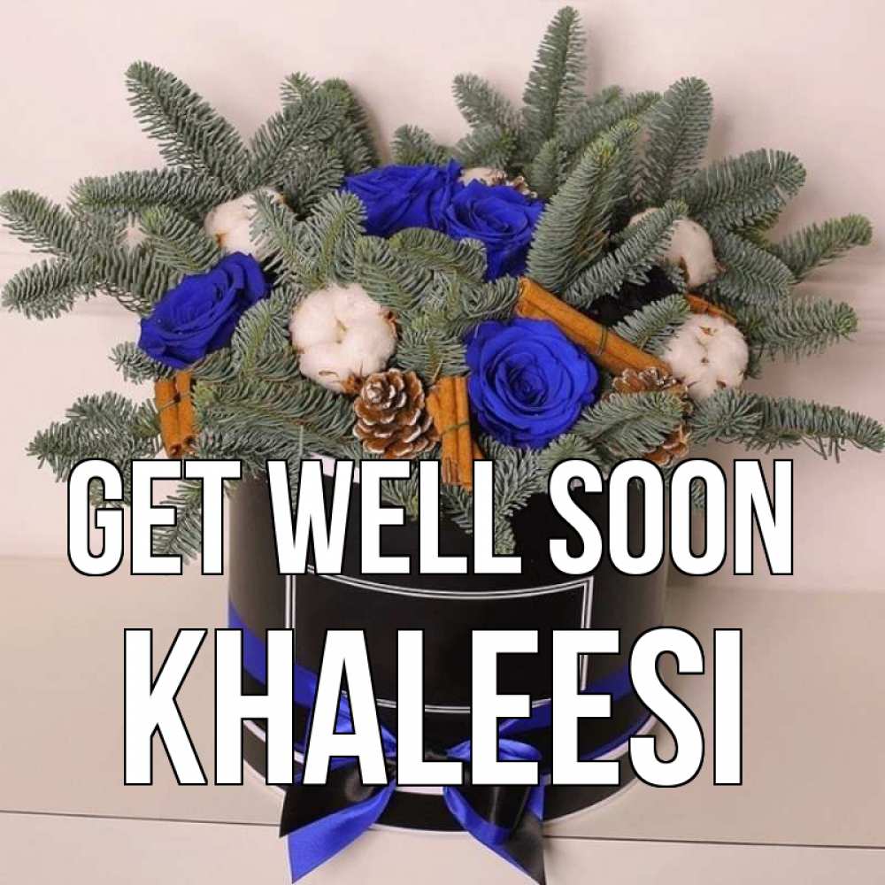 Greetings card с именем, Khaleesi Get well soon короче кто то загрузил эти шишки Greetings with text for free download 