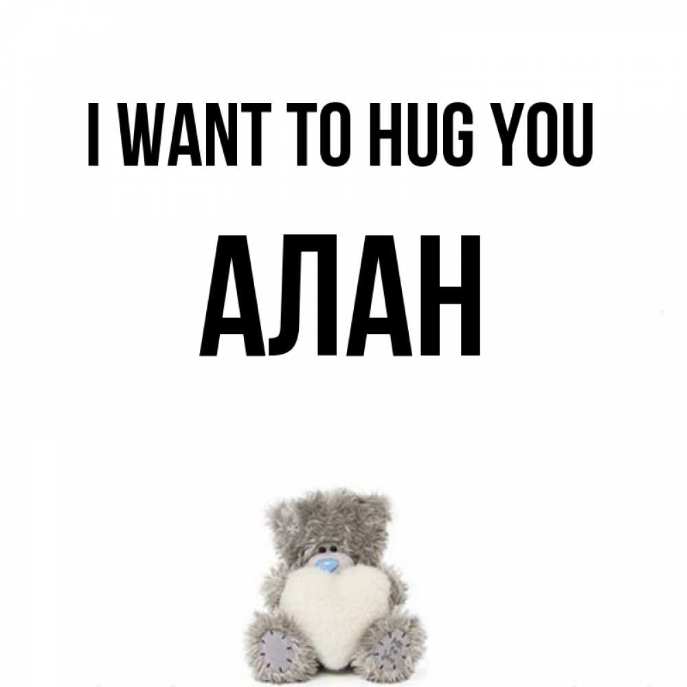 Greetings card с именем, Алан I want to hug you медвежонок с сердечком белого цвета Greetings with text for free download 