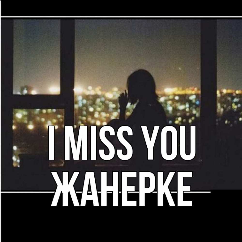 Greetings card с именем, ЖАНЕРКЕ I miss you у окна Greetings with text for free download 