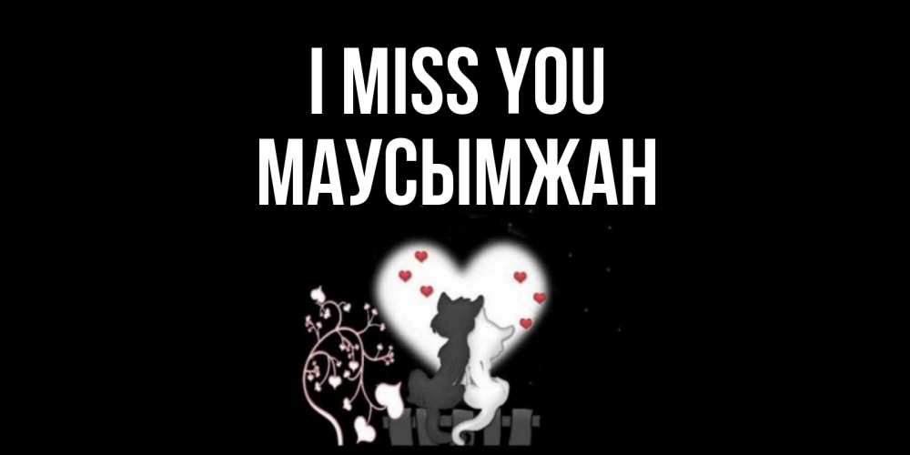 Greetings card с именем, МАУСЫМЖАН I miss you коты Greetings with text for free download 