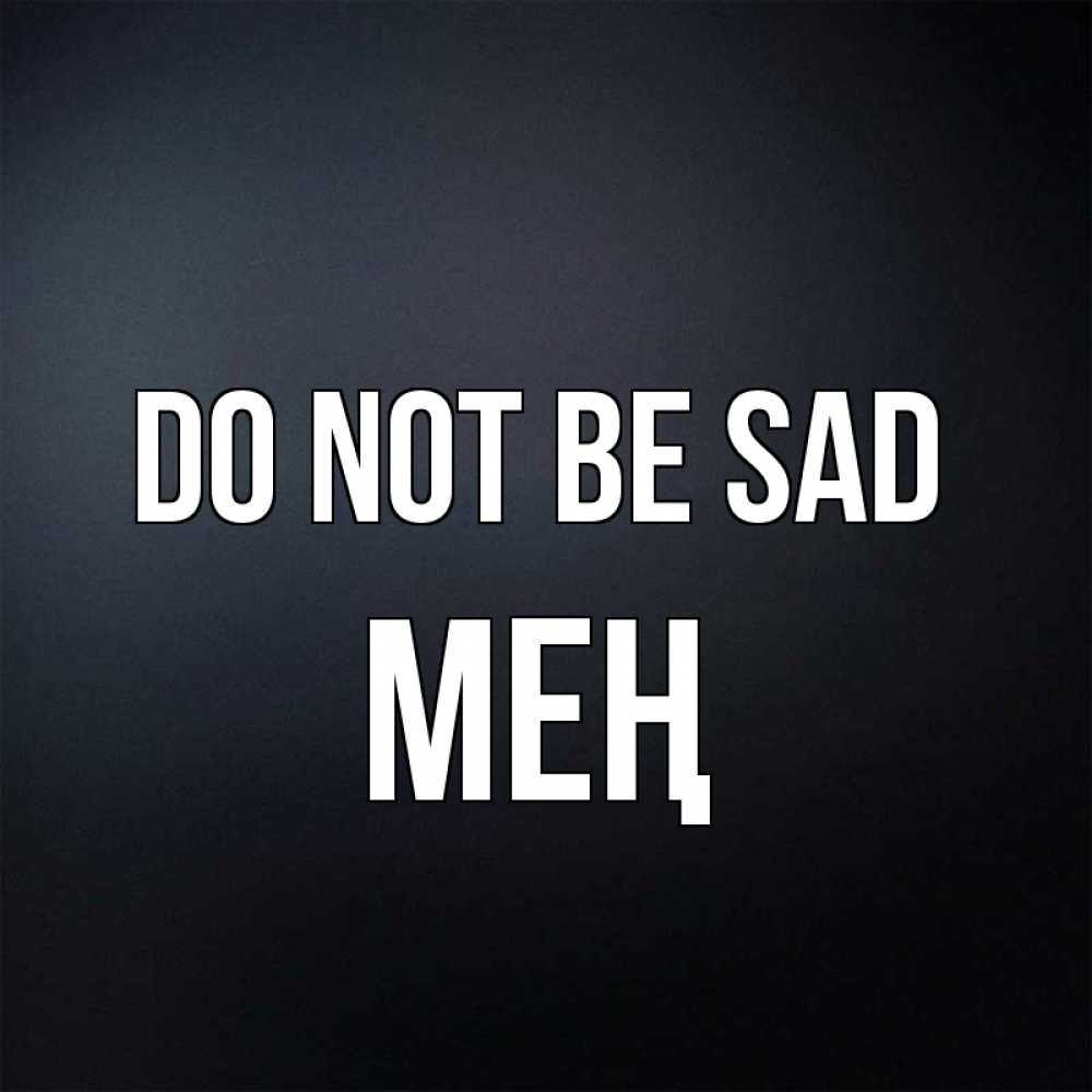Greetings card с именем, МЕҢ Do not be sad Градиент серый Greetings with text for free download 