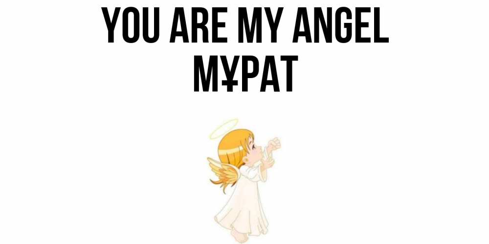 Greetings card с именем, МҰРАТ You are my angel ангел, девочка Greetings with text for free download 