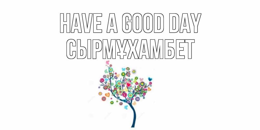 Greetings card с именем, СЫРМҰХАМБЕТ Have a good day открытка на каждый день Greetings with text for free download 