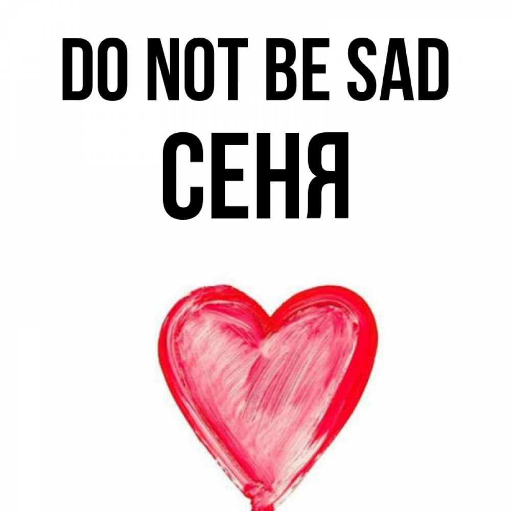 Greetings card с именем, Сеня Do not be sad сердечко Greetings with text for free download 