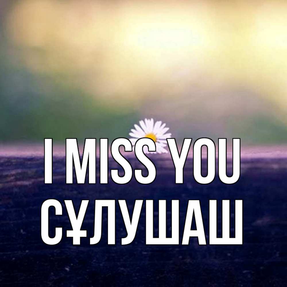 Greetings card с именем, СҰЛУШАШ I miss you приходи в гости Greetings with text for free download 