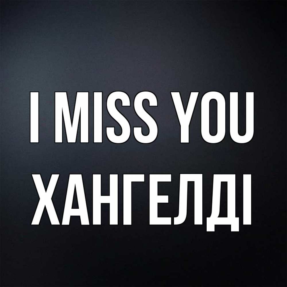 Greetings card с именем, ХАНГЕЛДІ I miss you с подписью Greetings with text for free download 