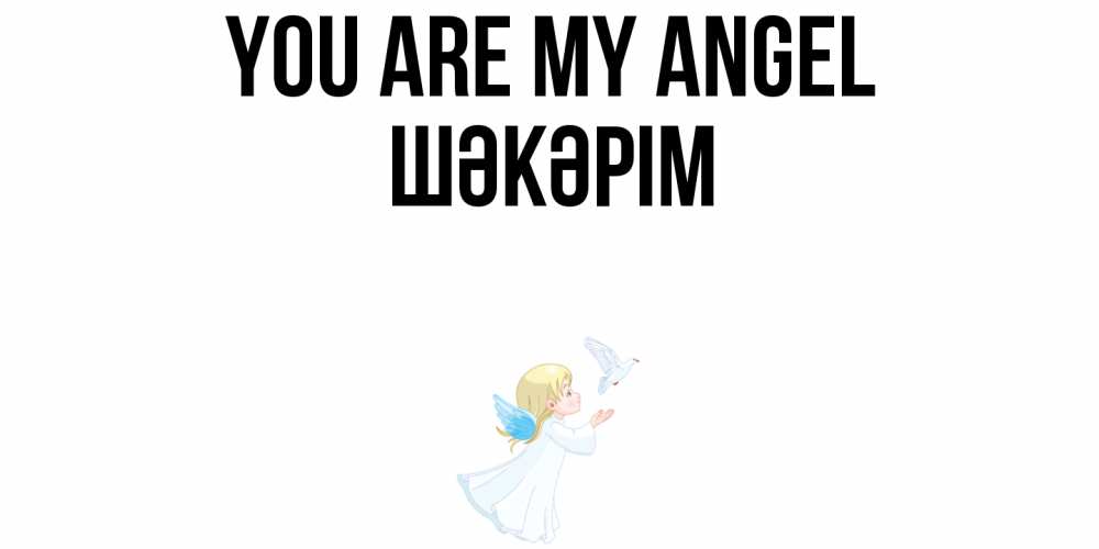 Greetings card с именем, ШӘКӘРІМ You are my angel ангел, голубь Greetings with text for free download 