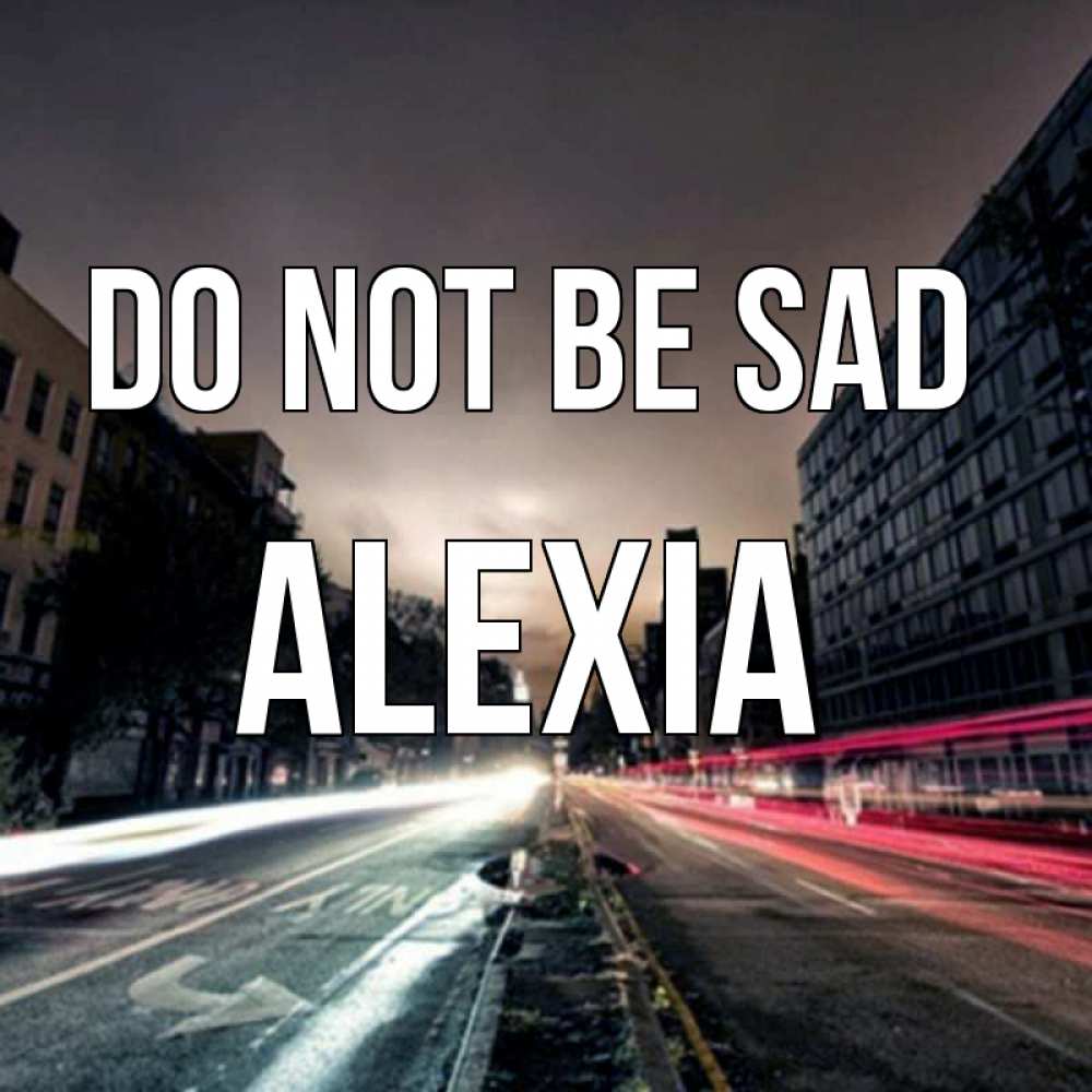 Greetings card с именем, Alexia Do not be sad съемка ночью Greetings with text for free download 