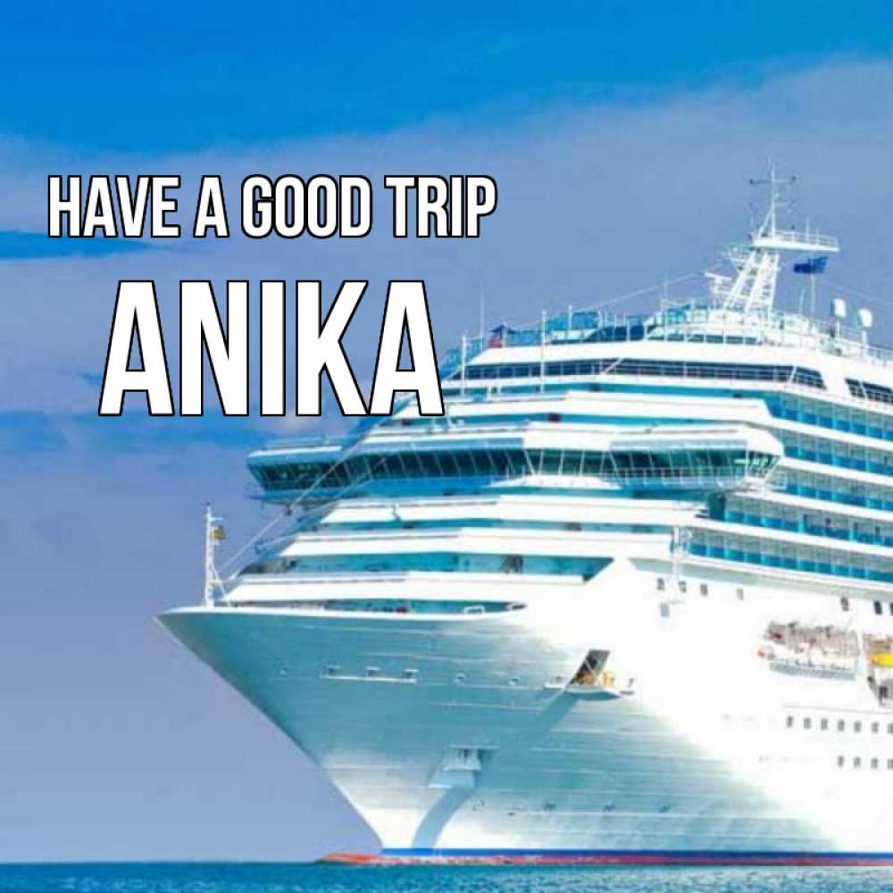 Greetings card с именем, Anika Have a good trip огромный лайнер Greetings with text for free download 