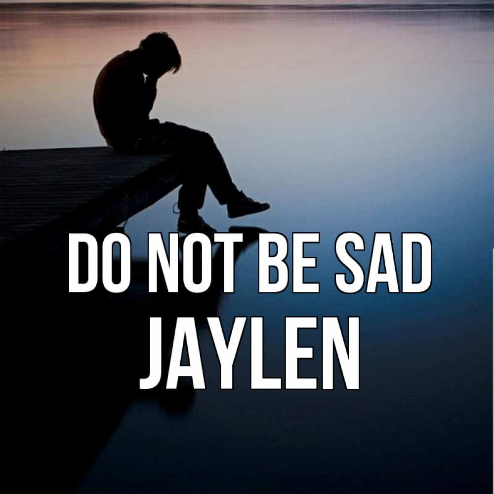 Greetings card с именем, Jaylen Do not be sad печаль Greetings with text for free download 