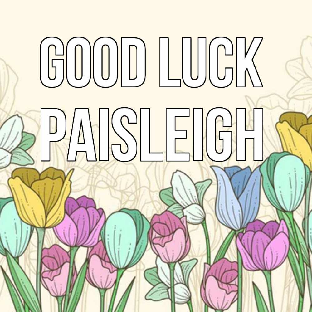 Greetings card с именем, Paisleigh Good luck тюльпаны Greetings with text for free download 