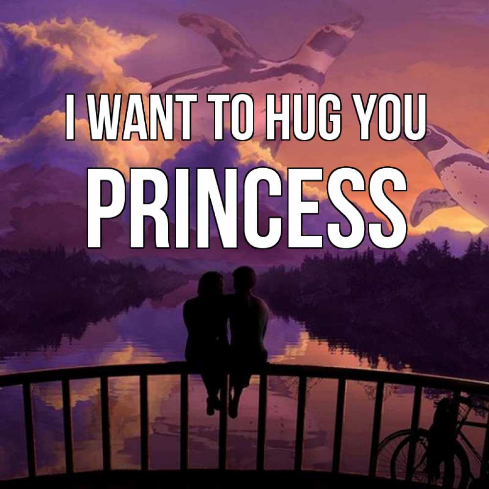 Greetings card с именем, Princess I want to hug you парочка сидит на мосте или на набережной Greetings with text for free download 