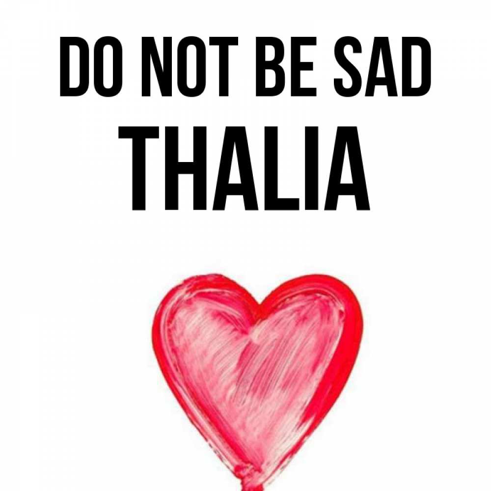 Greetings card с именем, Thalia Do not be sad сердечко Greetings with text for free download 