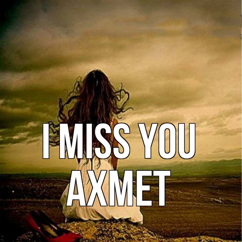 Greetings card с именем, Ахмет I miss you возвращайся Greetings with text for free download 