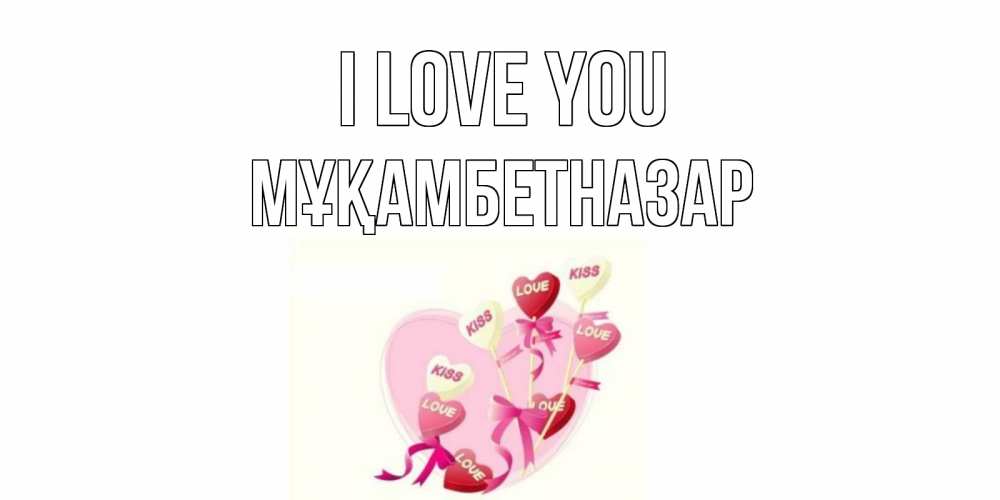 Greetings card с именем, Мұқамбетназар I love you сердце, леденцы Greetings with text for free download 