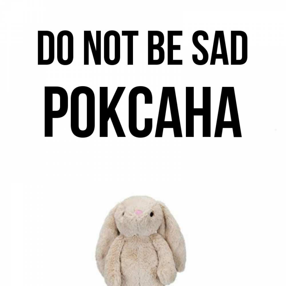 Greetings card с именем, Роксана Do not be sad детская игрушка зайчика Greetings with text for free download 