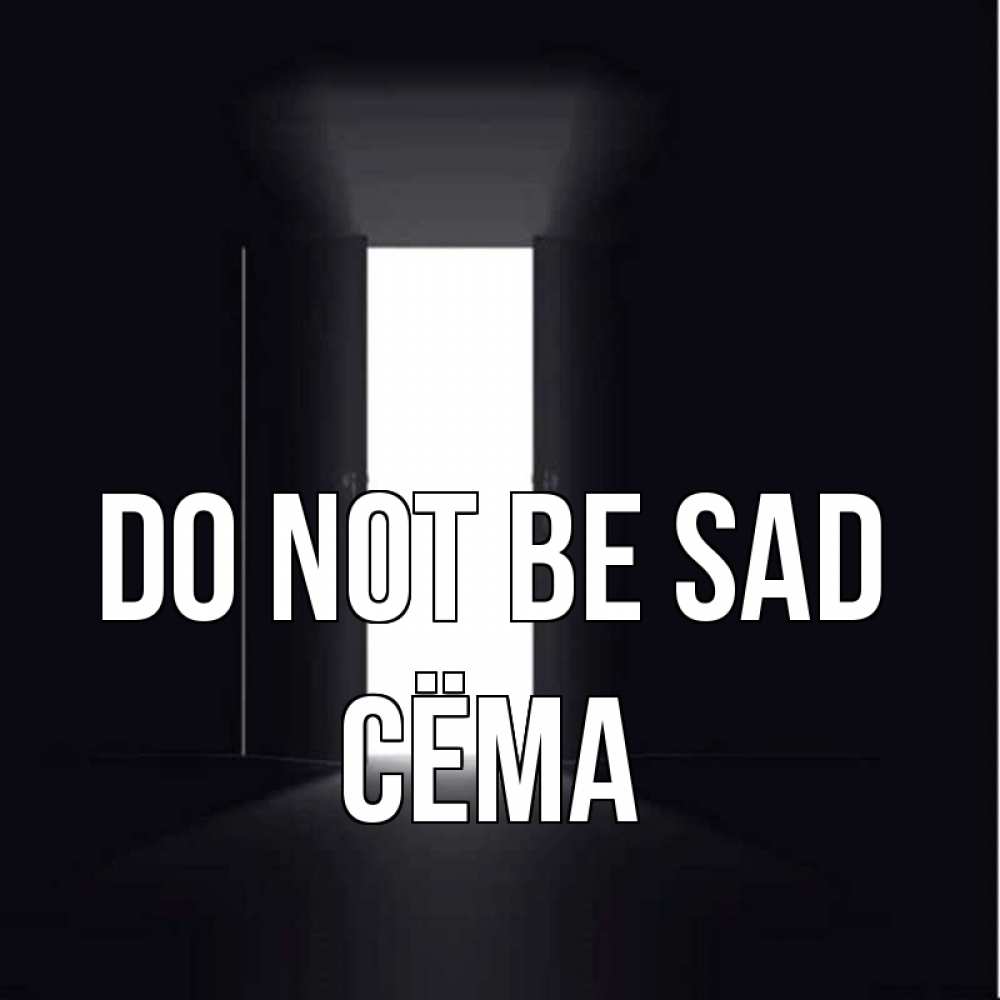 Greetings card с именем, Сёма Do not be sad открытая дверь Greetings with text for free download 
