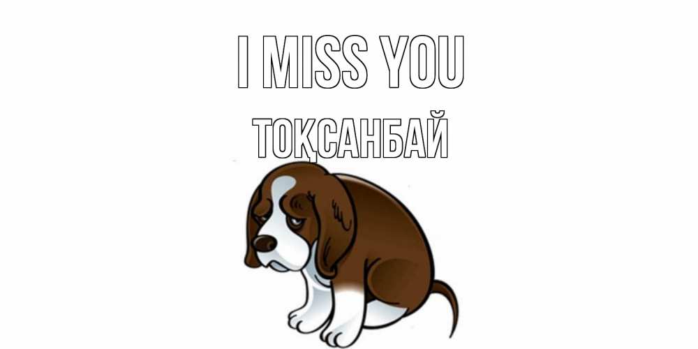 Greetings card с именем, ТОҚСАНБАЙ I miss you я по тебе скучаю с щенком Greetings with text for free download 