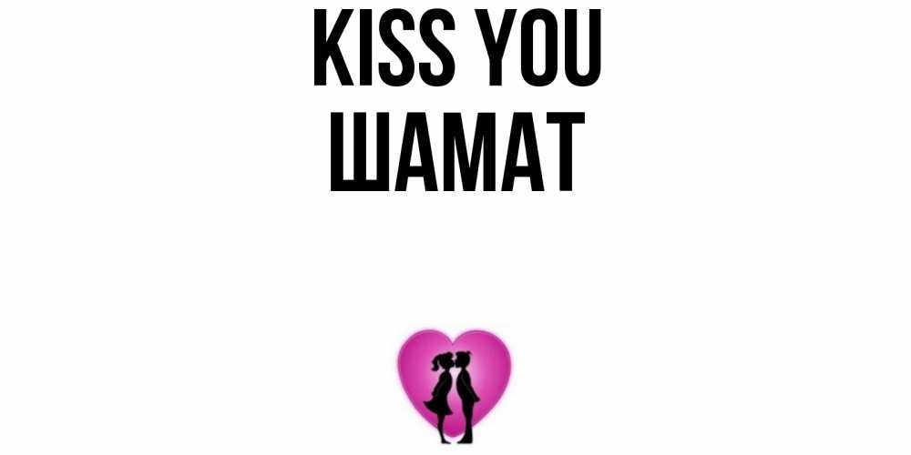 Greetings card с именем, ШАМАТ Kiss you поцелуй Greetings with text for free download 