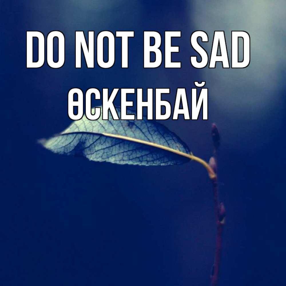 Greetings card с именем, ӨСКЕНБАЙ Do not be sad растение Greetings with text for free download 