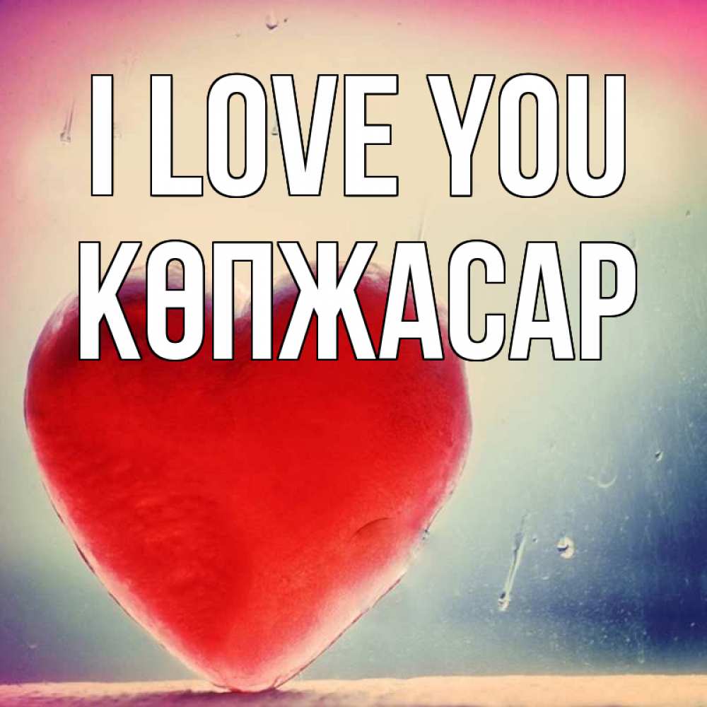 Greetings card с именем, Көпжасар I love you красное сердечко Greetings with text for free download 