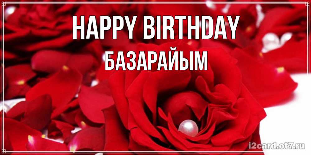 Greetings card с именем, БАЗАРАЙЫМ Happy Birthday роза с жемчужиной на открытке для любимых Greetings with text for free download 