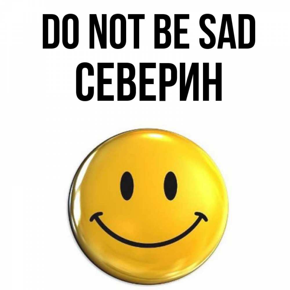 Greetings card с именем, Северин Do not be sad желаем всем позитива Greetings with text for free download 