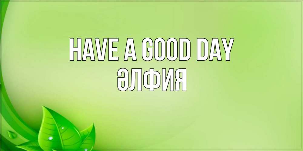 Greetings card с именем, ӘЛФИЯ Have a good day зеленая тема Greetings with text for free download 