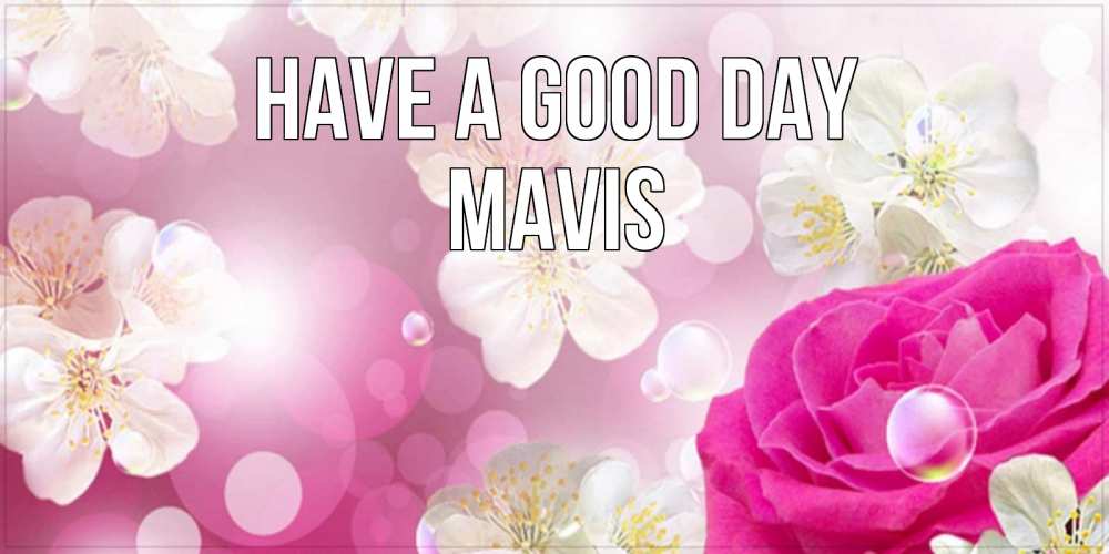 Greetings card с именем, Mavis Have a good day красивые цветы Greetings with text for free download 