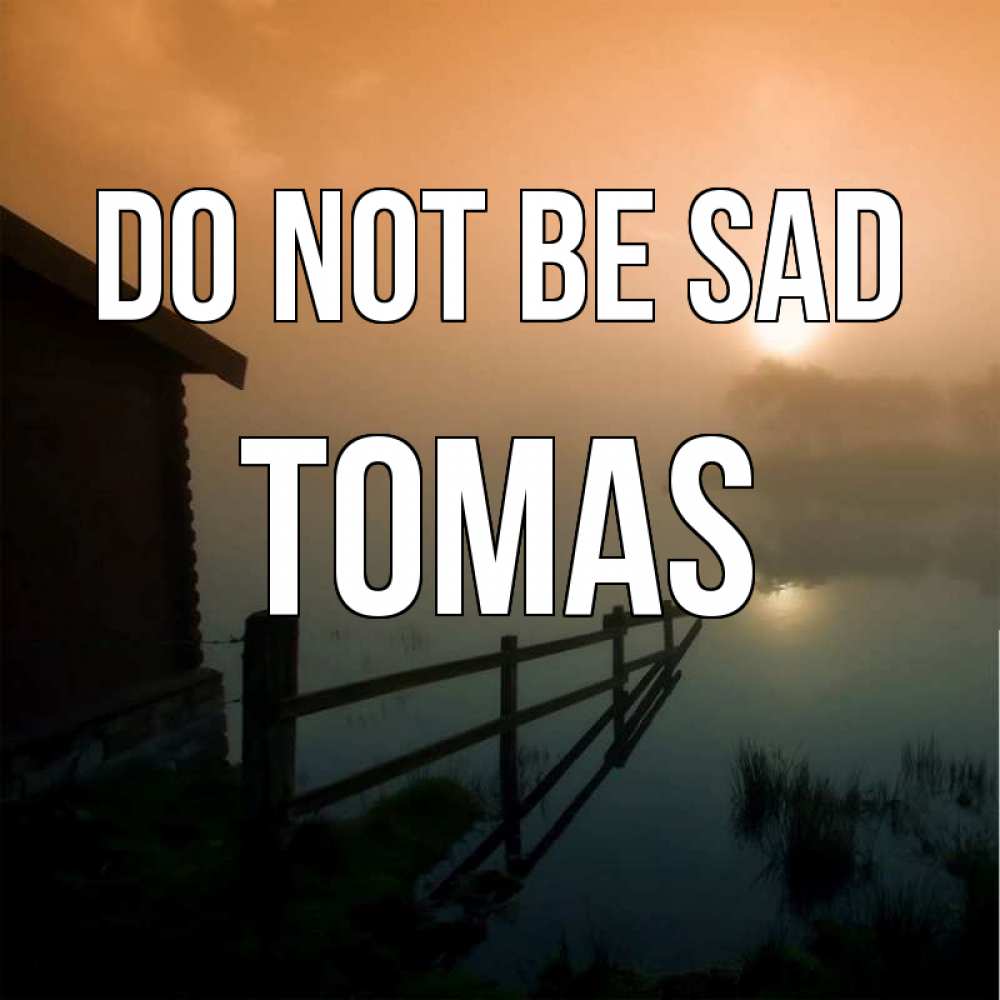 Greetings card с именем, Tomas Do not be sad дом у озера Greetings with text for free download 