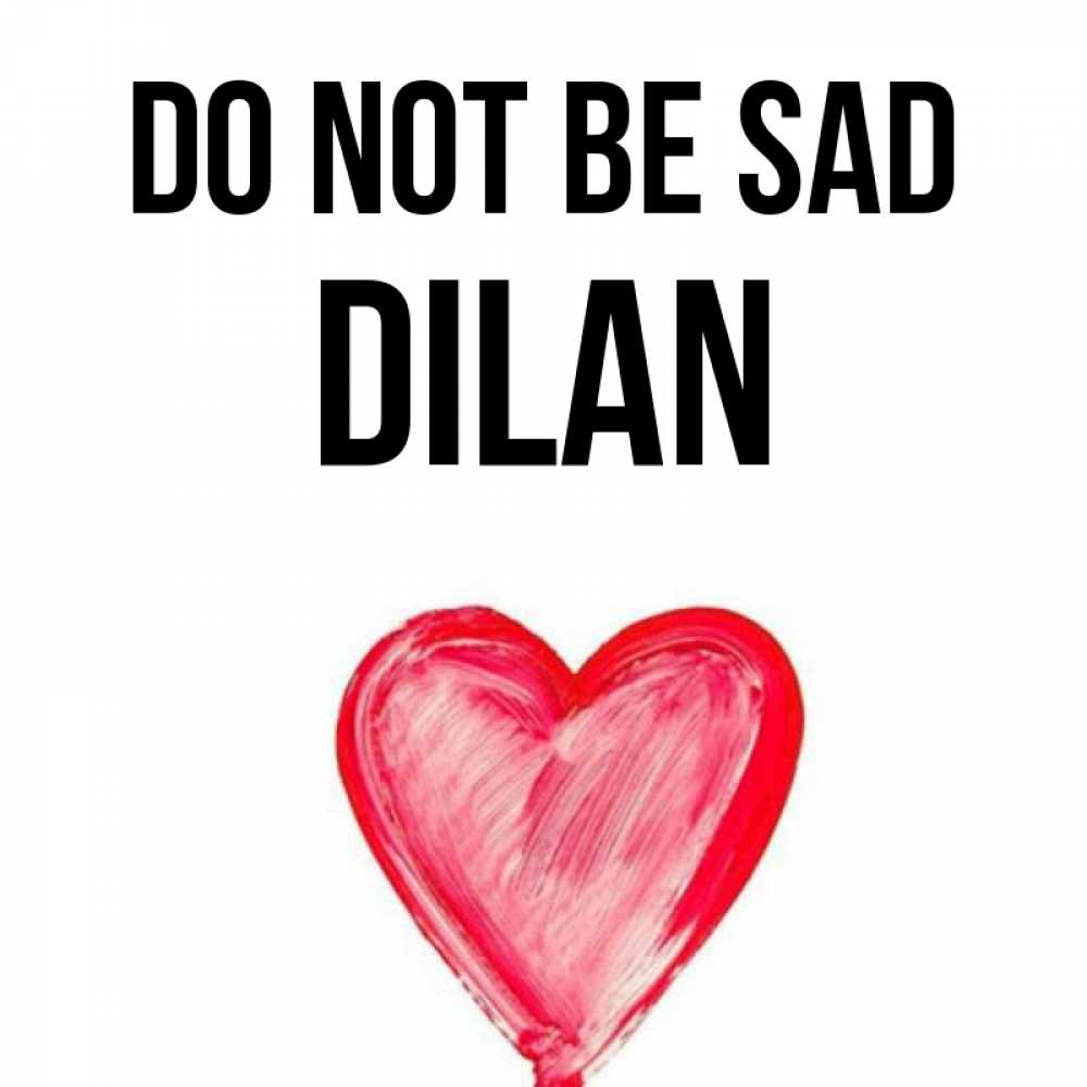 Greetings card с именем, Dilan Do not be sad сердечко Greetings with text for free download 
