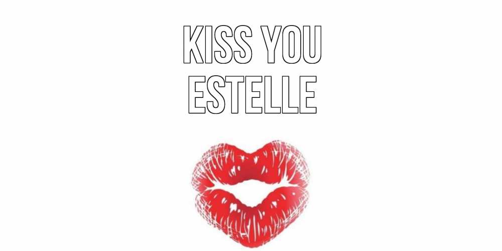 Greetings card с именем, Estelle Kiss you поцелуй Greetings with text for free download 