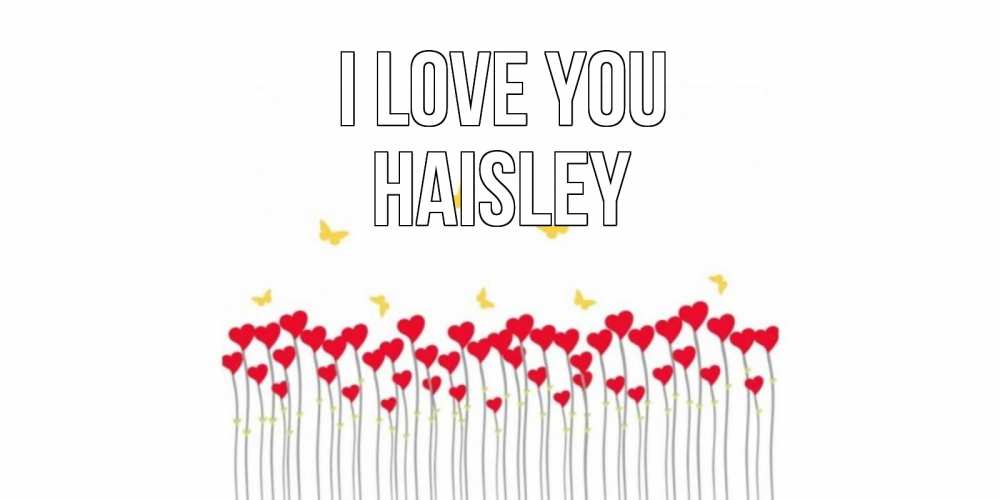 Greetings card с именем, Haisley I love you бабочки,сердечки Greetings with text for free download 