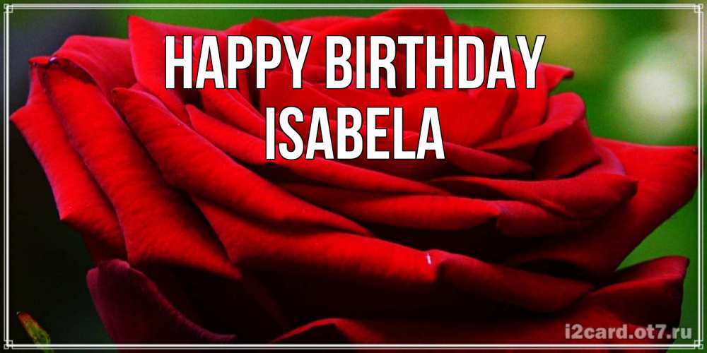 Greetings card с именем, Isabela Happy Birthday розочка очень красивая Greetings with text for free download 