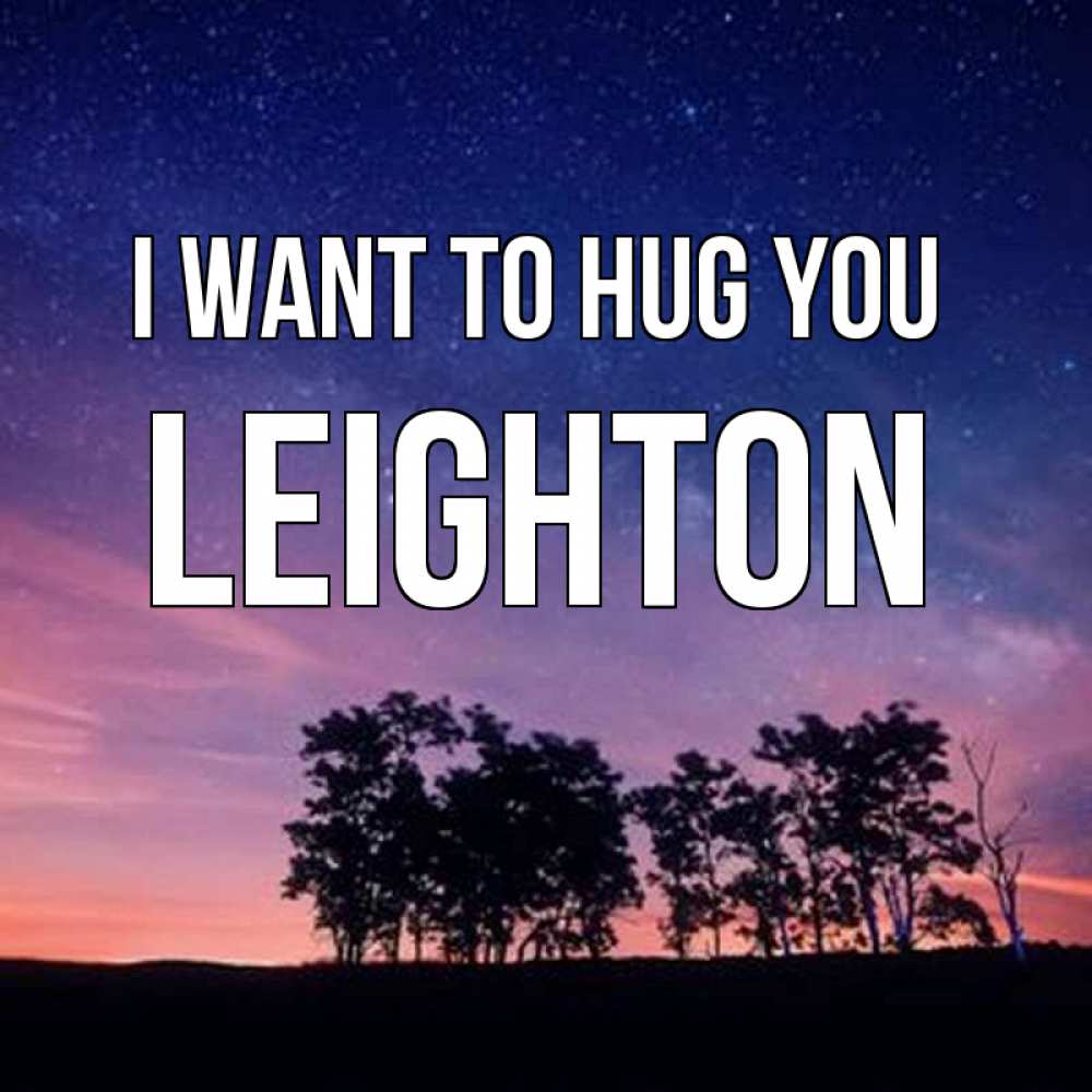 Greetings card с именем, Leighton I want to hug you силуэты деревьев Greetings with text for free download 