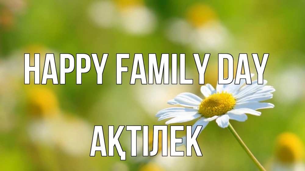 Greetings card с именем, Ақтілек happy family day с днем семьи  1 Greetings with text for free download 
