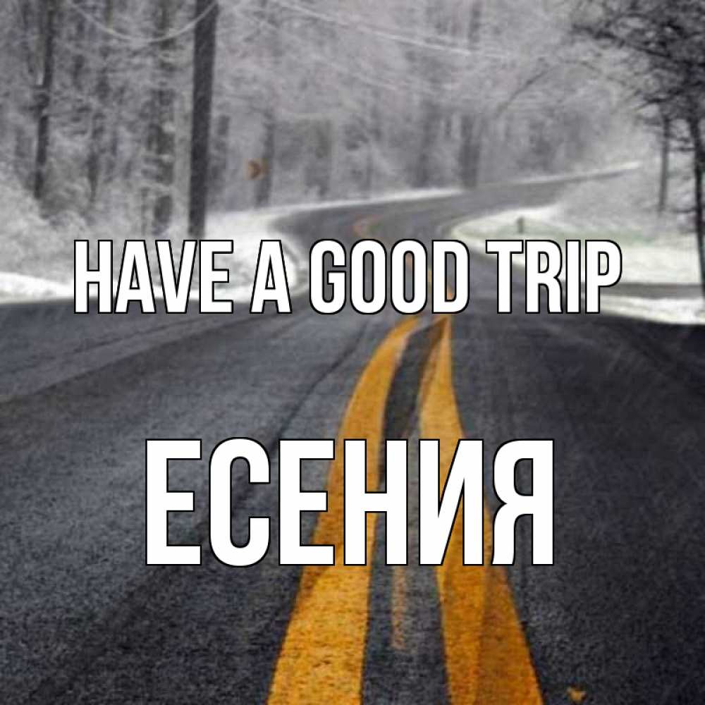 Greetings card с именем, Есения Have a good trip хорошего вам путешествия Greetings with text for free download 
