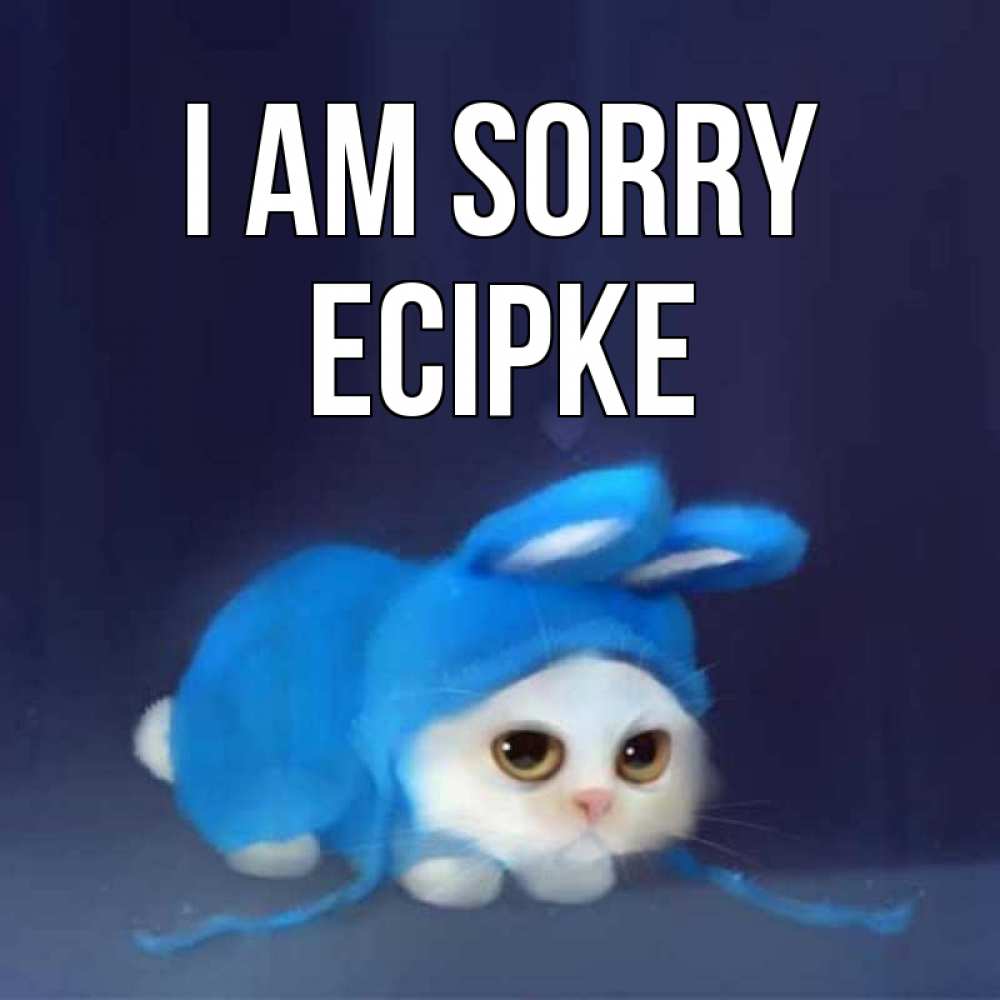 Greetings card с именем, Есірке I am sorry невинный котозай просит прощения Greetings with text for free download 