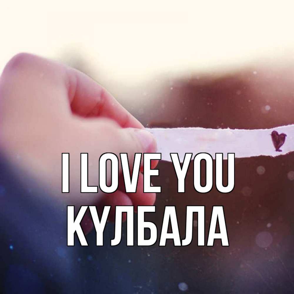 Greetings card с именем, Күлбала I love you для тебя Greetings with text for free download 