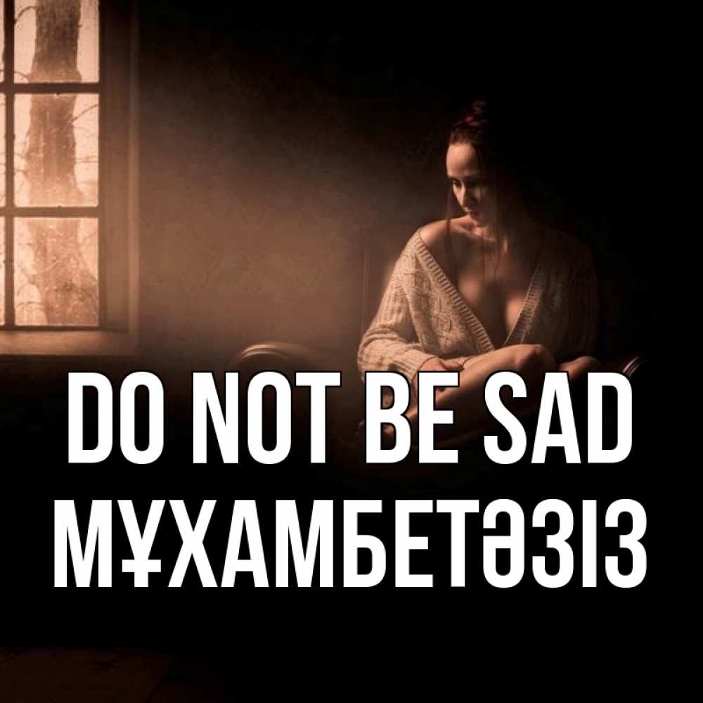 Greetings card с именем, МҰХАМБЕТӘЗІЗ Do not be sad сидя у окна Greetings with text for free download 