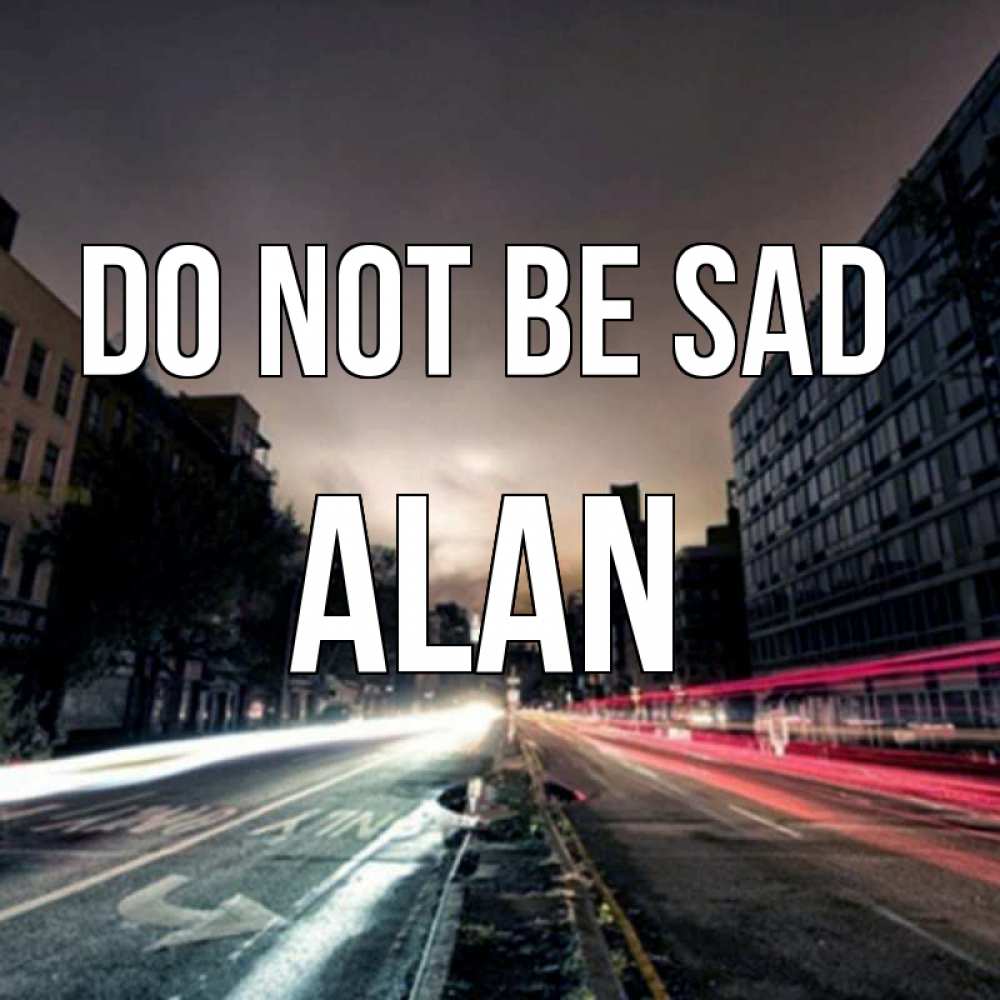 Greetings card с именем, Alan Do not be sad съемка ночью Greetings with text for free download 