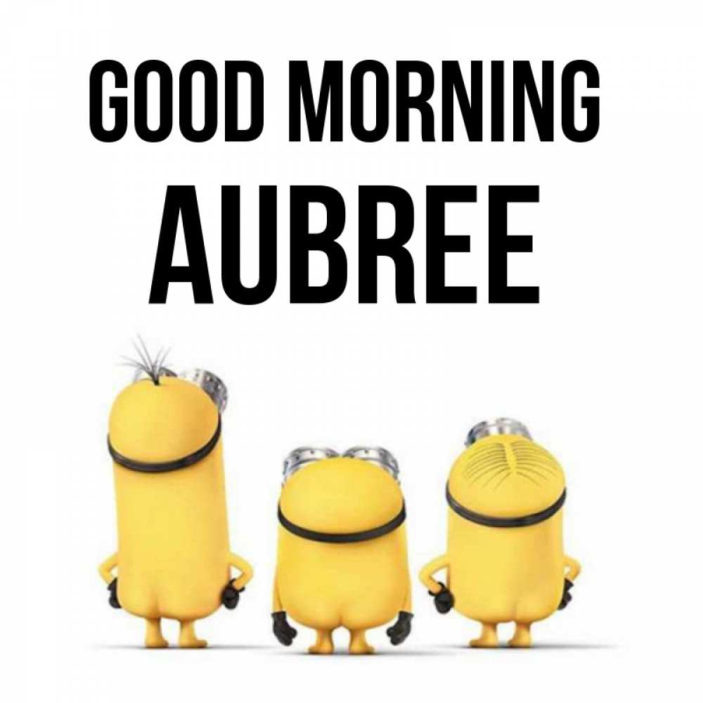 Greetings card с именем, Aubree Good morning подписать открытку онлайн бесплатно Greetings with text for free download 