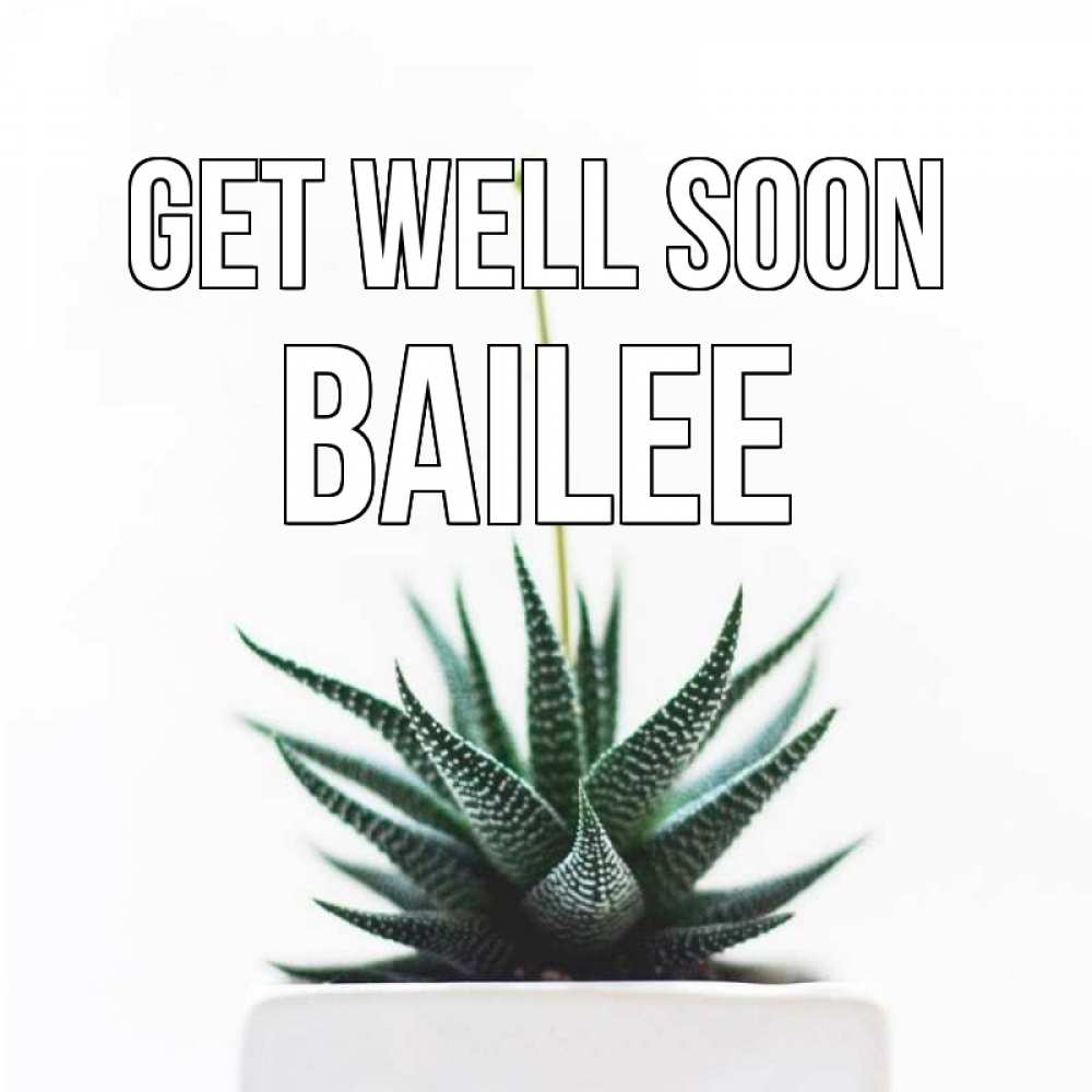 Greetings card с именем, Bailee Get well soon короче это непонятная колючка Greetings with text for free download 