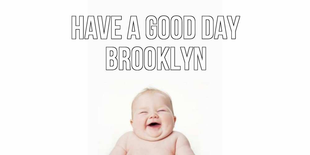 Greetings card с именем, Brooklyn Have a good day открытка для поднятия настроения Greetings with text for free download 
