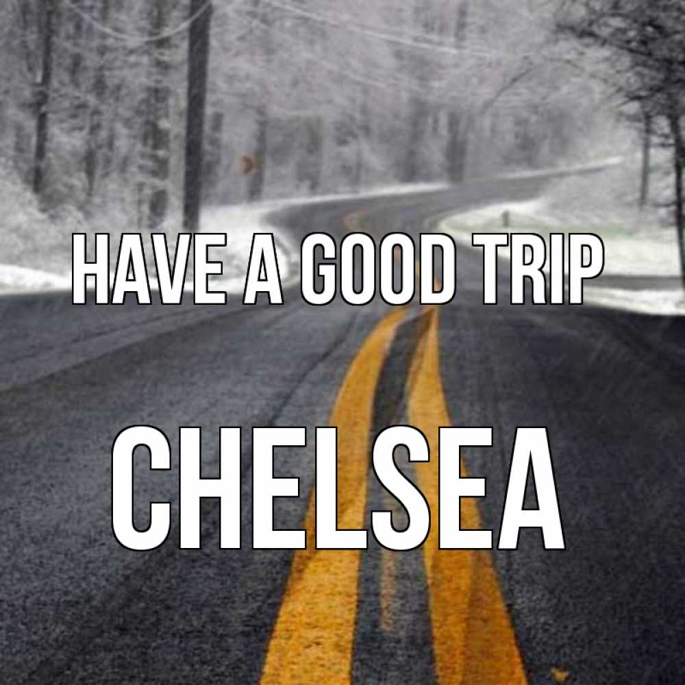 Greetings card с именем, Chelsea Have a good trip хорошего вам путешествия Greetings with text for free download 